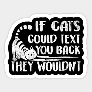 If Cats Could Text You Back - They Wouldn't Funny Cat Shirt Cat Lovers Sticker